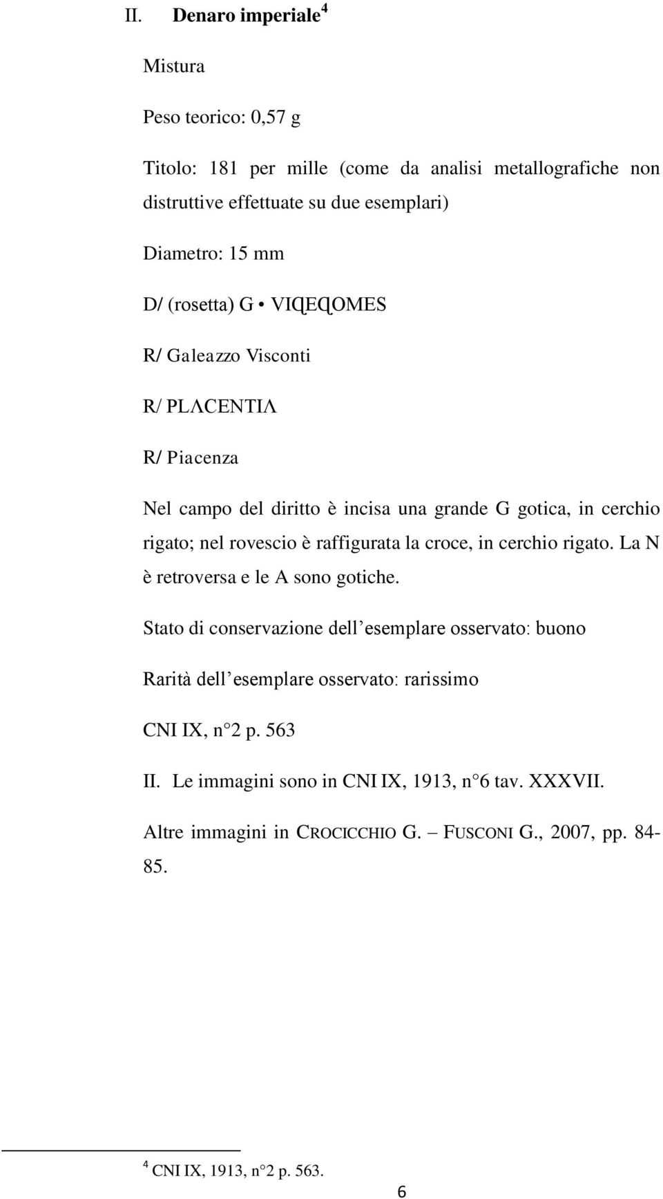 raffigurata la croce, in cerchio rigato. La N è retroversa e le A sono gotiche.