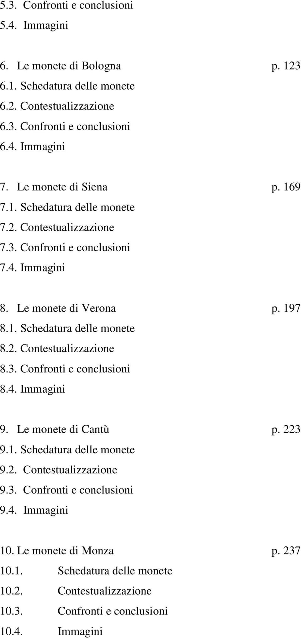 2. Contestualizzazione 8.3. Confronti e conclusioni 8.4. Immagini 9. Le monete di Cantù p. 223 9.1. Schedatura delle monete 9.2. Contestualizzazione 9.3. Confronti e conclusioni 9.