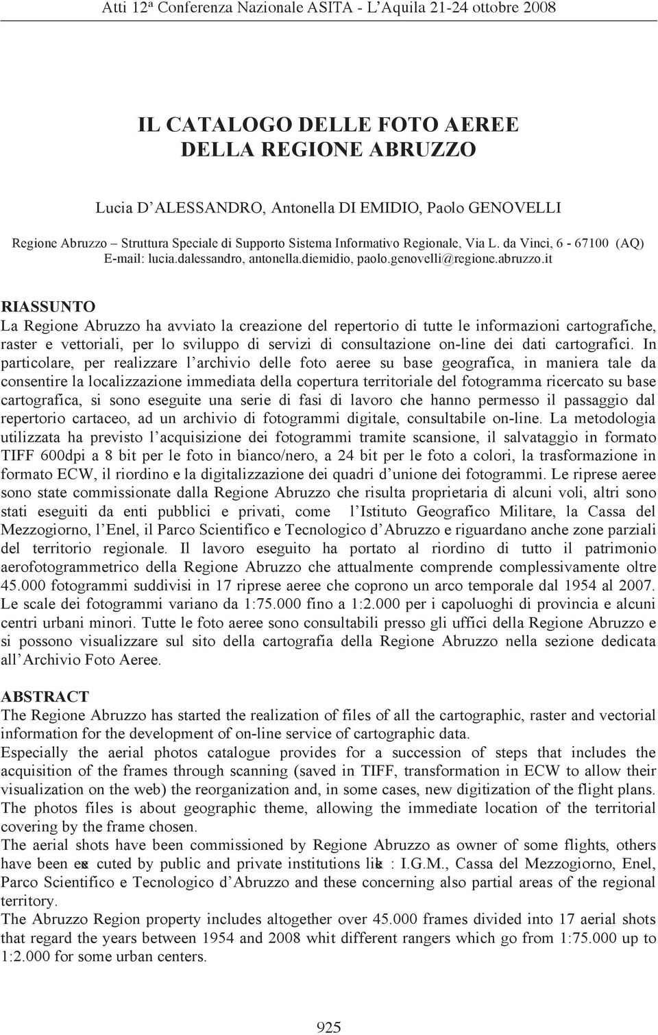 it RIASSUNTO La Regione Abruzzo ha avviato la creazione del repertorio di tutte le informazioni cartografiche, raster e vettoriali, per lo sviluppo di servizi di consultazione on-line dei dati