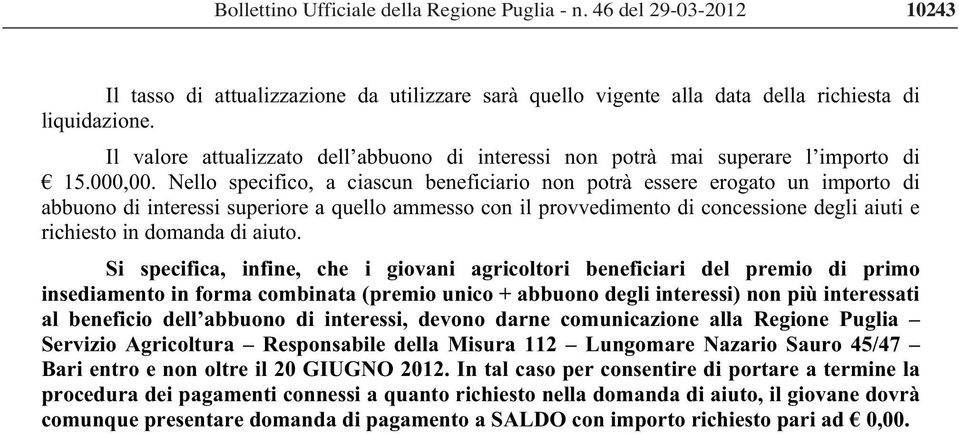 Nello specifico, a ciascun beneficiario non potrà essere erogato un importo di abbuono di interessi superiore a quello ammesso con il provvedimento di concessione degli aiuti e richiesto in domanda