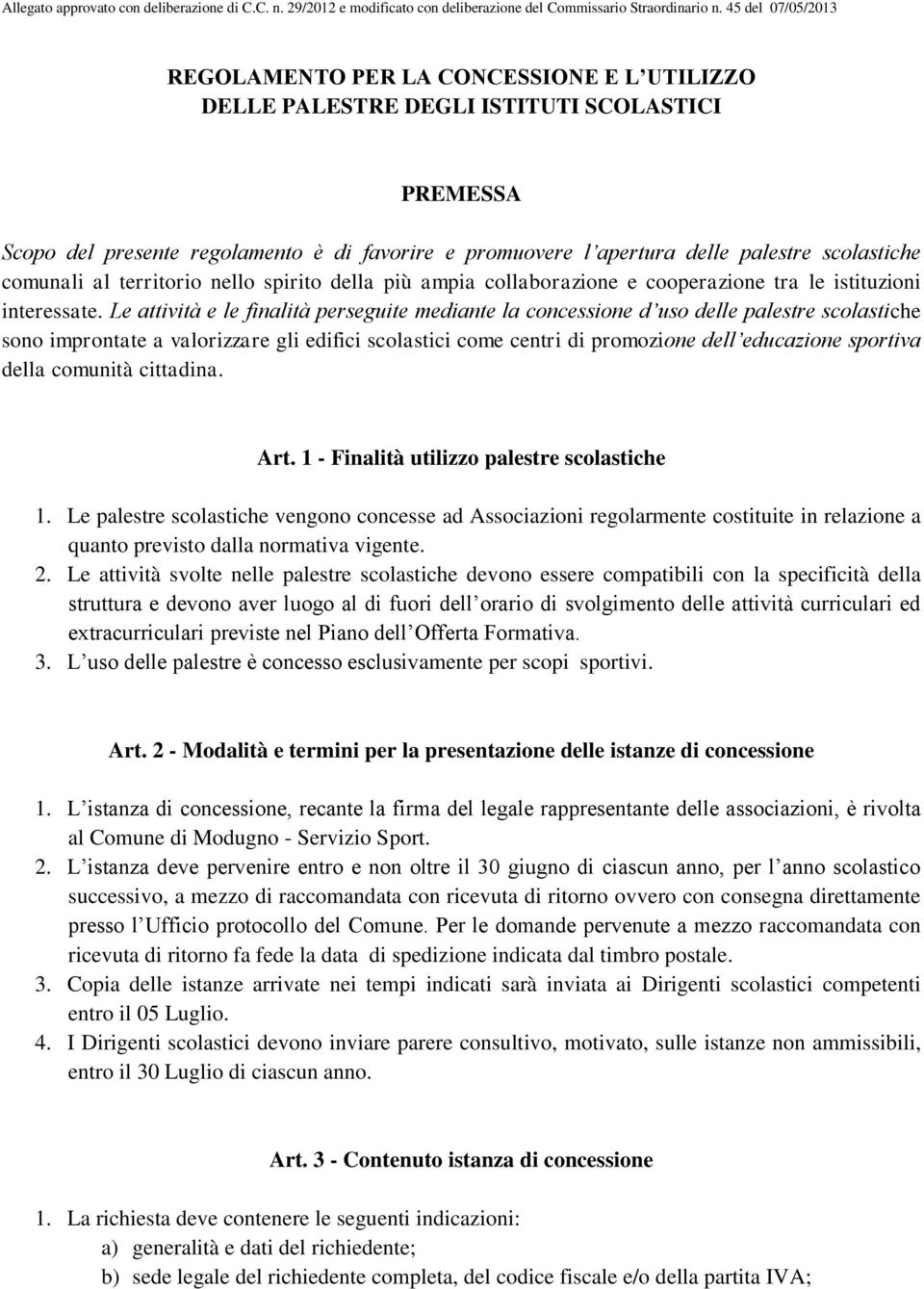 Le attività e le finalità perseguite mediante la concessione d uso delle palestre scolastiche sono improntate a valorizzare gli edifici scolastici come centri di promozione dell educazione sportiva