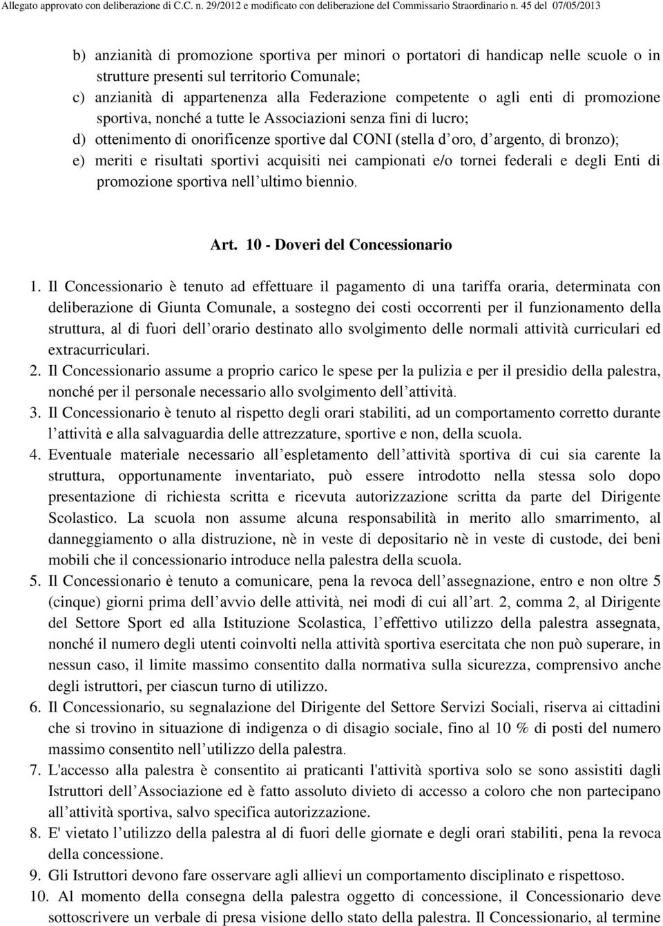 acquisiti nei campionati e/o tornei federali e degli Enti di promozione sportiva nell ultimo biennio. Art. 10 - Doveri del Concessionario 1.