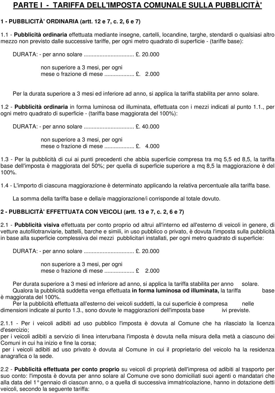 (tariffe base): DURATA: - per anno solare.... 20.000 mese o frazione di mese.... 2.000 Per la durata superiore a 3 mesi ed inferiore ad anno, si applica la tariffa stabilita per anno solare. 1.
