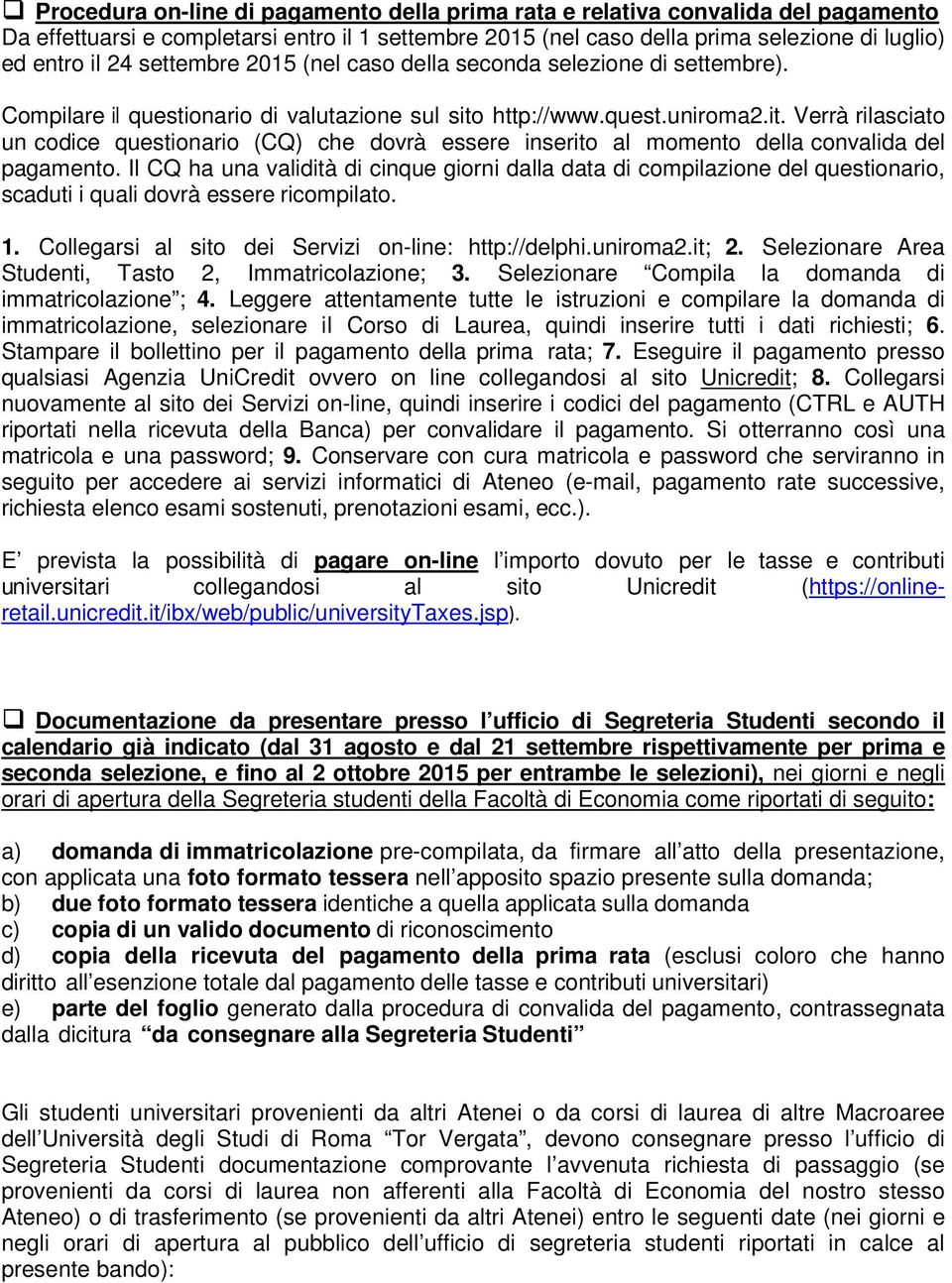 http://www.quest.uniroma2.it. Verrà rilasciato un codice questionario (CQ) che dovrà essere inserito al momento della convalida del pagamento.