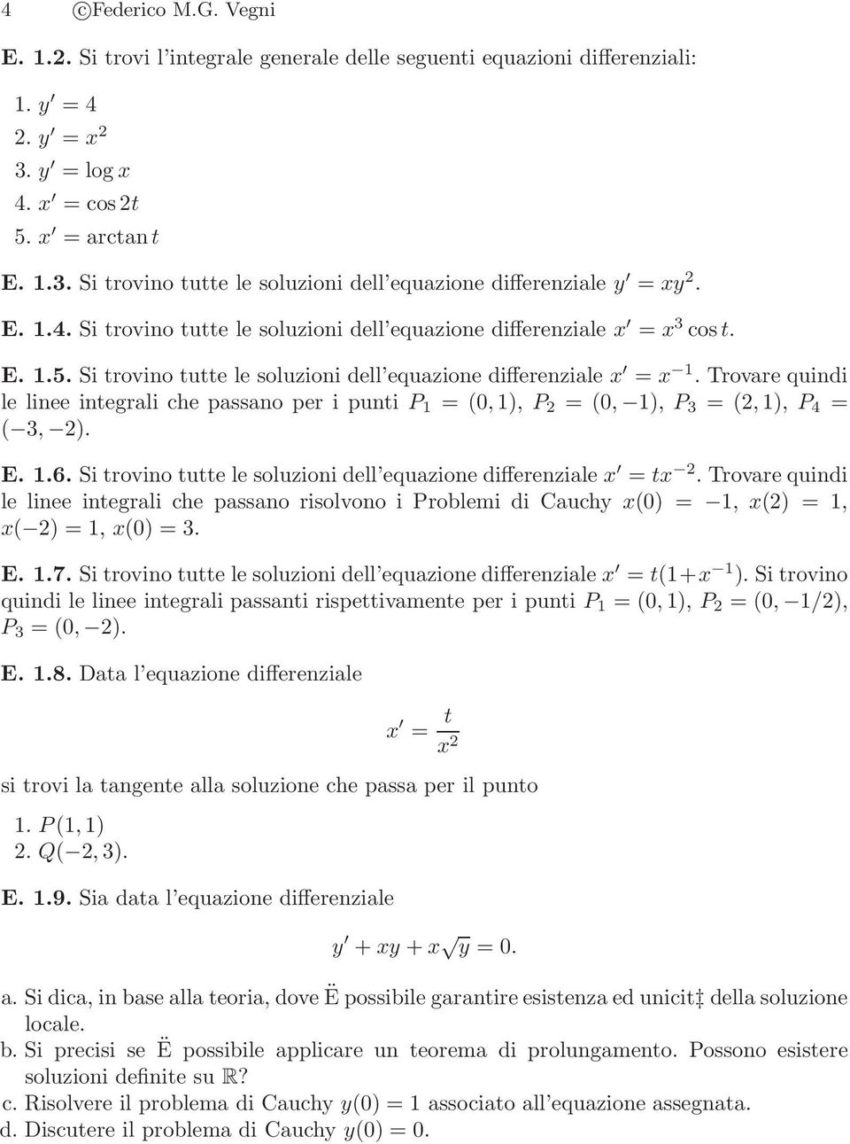 E..6. Si trovino tutte le soluzioni dell equazione differenziale x = tx. Trovarequindi le linee integrali che passano risolvono i Problemi di Cauchy x() =, x() =, x( ) =, x() = 3. E..7.