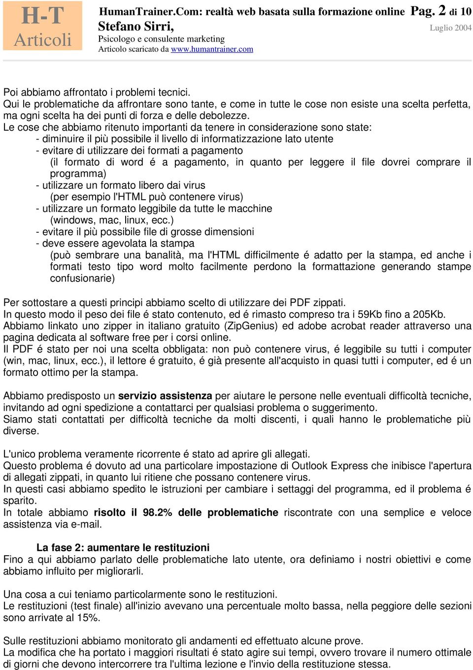 Le cose che abbiamo ritenuto importanti da tenere in considerazione sono state: - diminuire il più possibile il livello di informatizzazione lato utente - evitare di utilizzare dei formati a