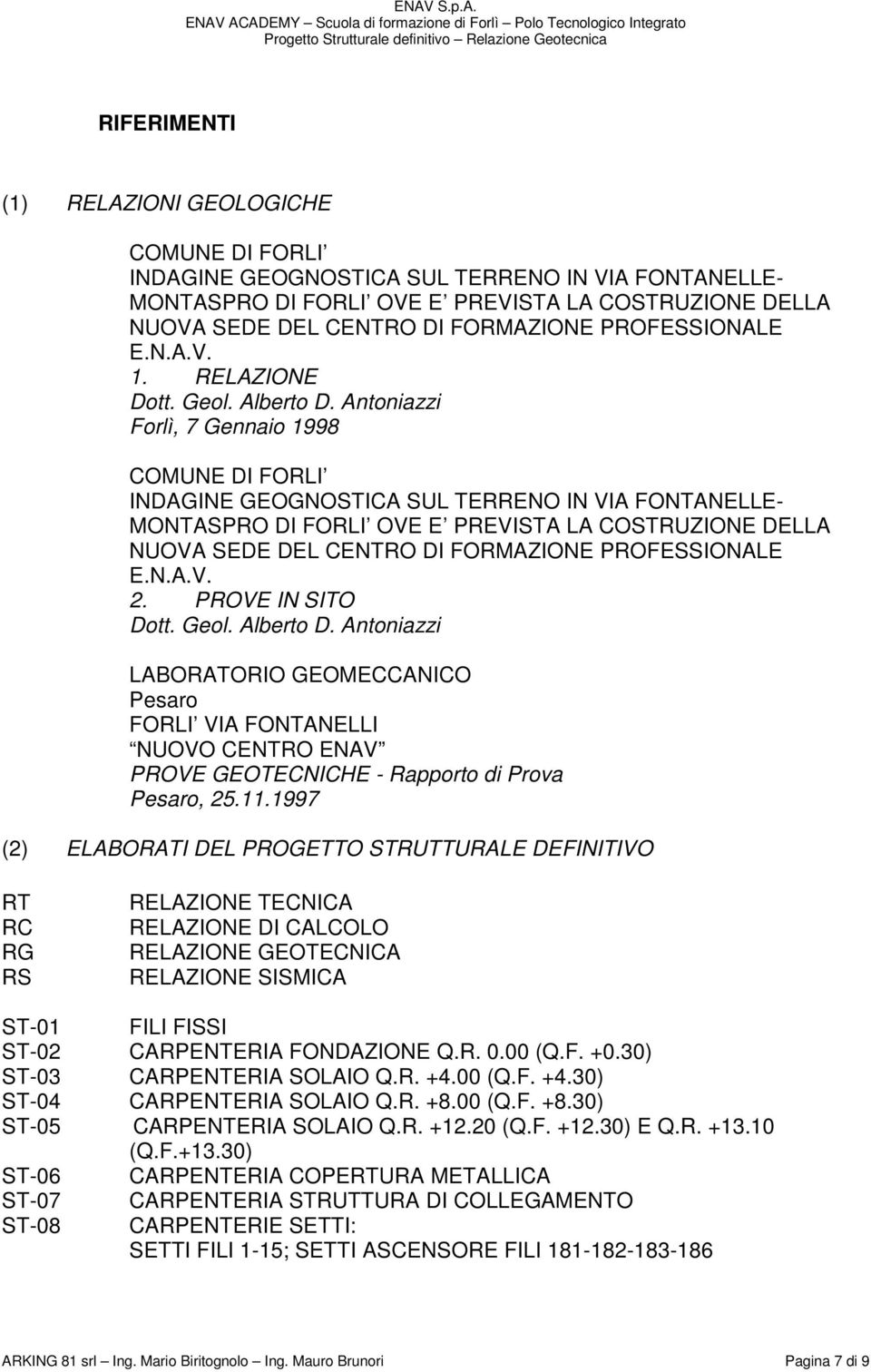 Antoniazzi Forlì, 7 Gennaio 1998 COMUNE DI FORLI INDAGINE GEOGNOSTICA SUL TERRENO IN VIA FONTANELLE- MONTASPRO DI FORLI OVE E PREVISTA LA COSTRUZIONE DELLA NUOVA SEDE DEL CENTRO DI FORMAZIONE