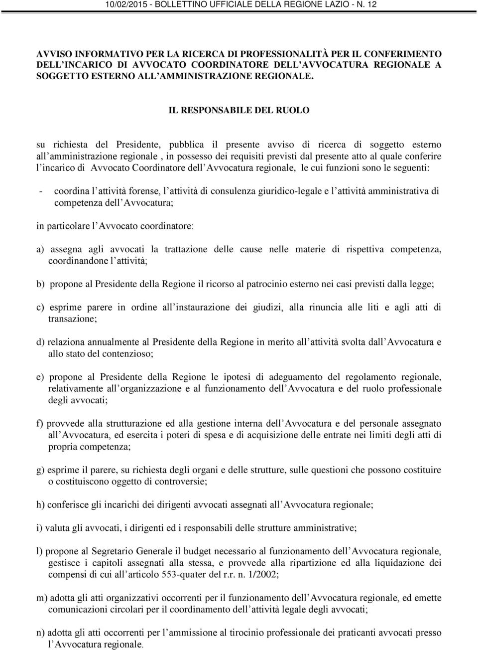 al quale conferire l incarico di Avvocato Coordinatore dell Avvocatura regionale, le cui funzioni sono le seguenti: - coordina l attività forense, l attività di consulenza giuridico-legale e l