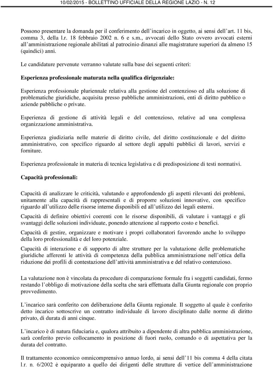 del contenzioso ed alla soluzione di problematiche giuridiche, acquisita presso pubbliche amministrazioni, enti di diritto pubblico o aziende pubbliche o private.