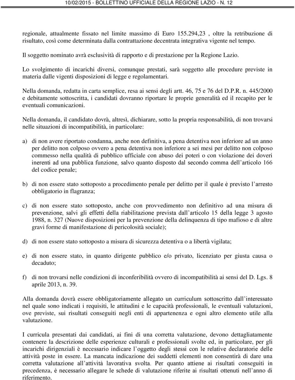 Lo svolgimento di incarichi diversi, comunque prestati, sarà soggetto alle procedure previste in materia dalle vigenti disposizioni di legge e regolamentari.