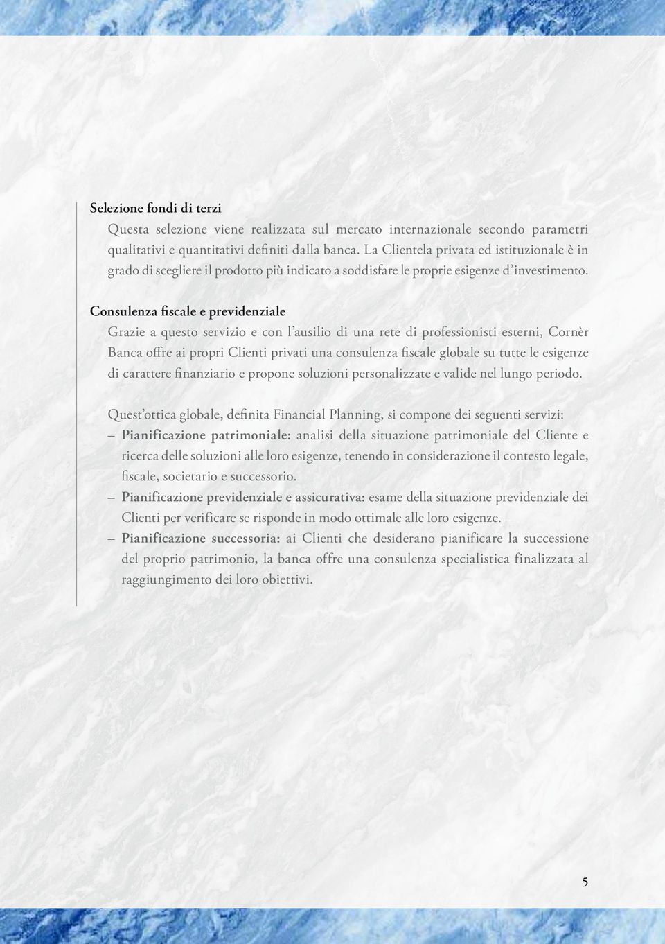 Consulenza fiscale e previdenziale Grazie a questo servizio e con l ausilio di una rete di professionisti esterni, Cornèr Banca ofre ai propri Clienti privati una consulenza iscale globale su tutte