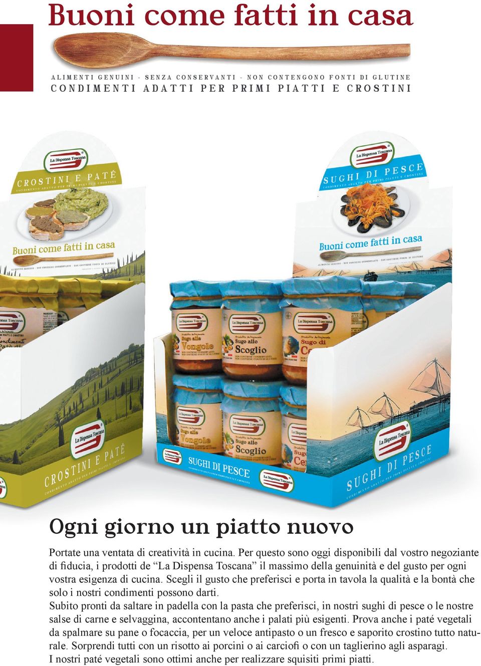 Per questo sono oggi disponibili dal vostro negoziante di fiducia, i prodotti de il massimo della genuinità e del gusto per ogni vostra esigenza di cucina.