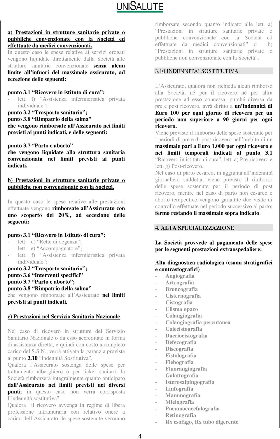 eccezione delle seguenti: punto 3.1 Ricovero in istituto di cura : - lett. f) Assistenza infermieristica privata individuale ; punto 3.2 Trasporto sanitario ; punto 3.