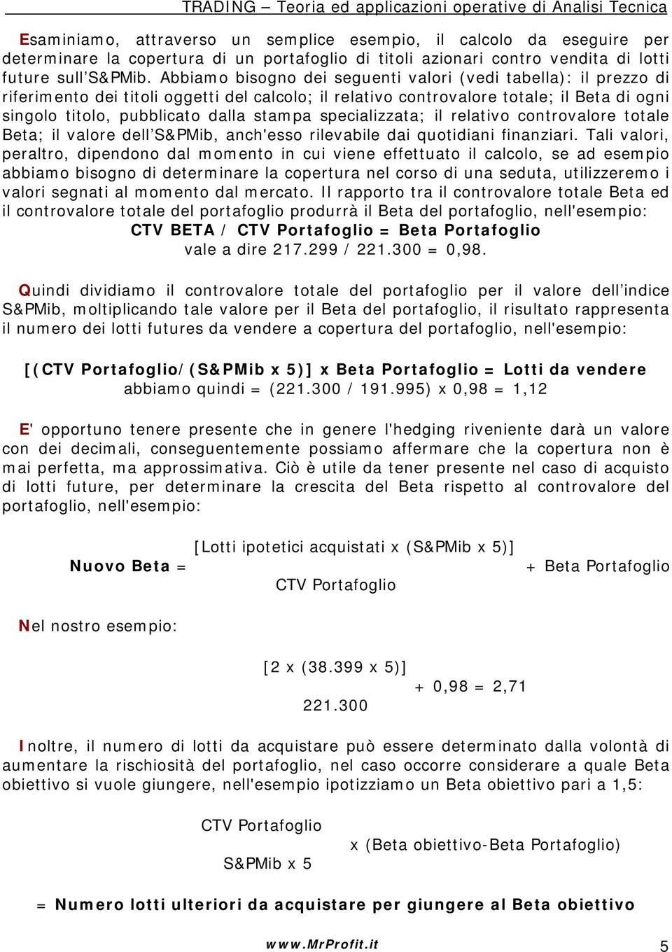 specializzata; il relativo controvalore totale Beta; il valore dell S&PMib, anch'esso rilevabile dai quotidiani finanziari.