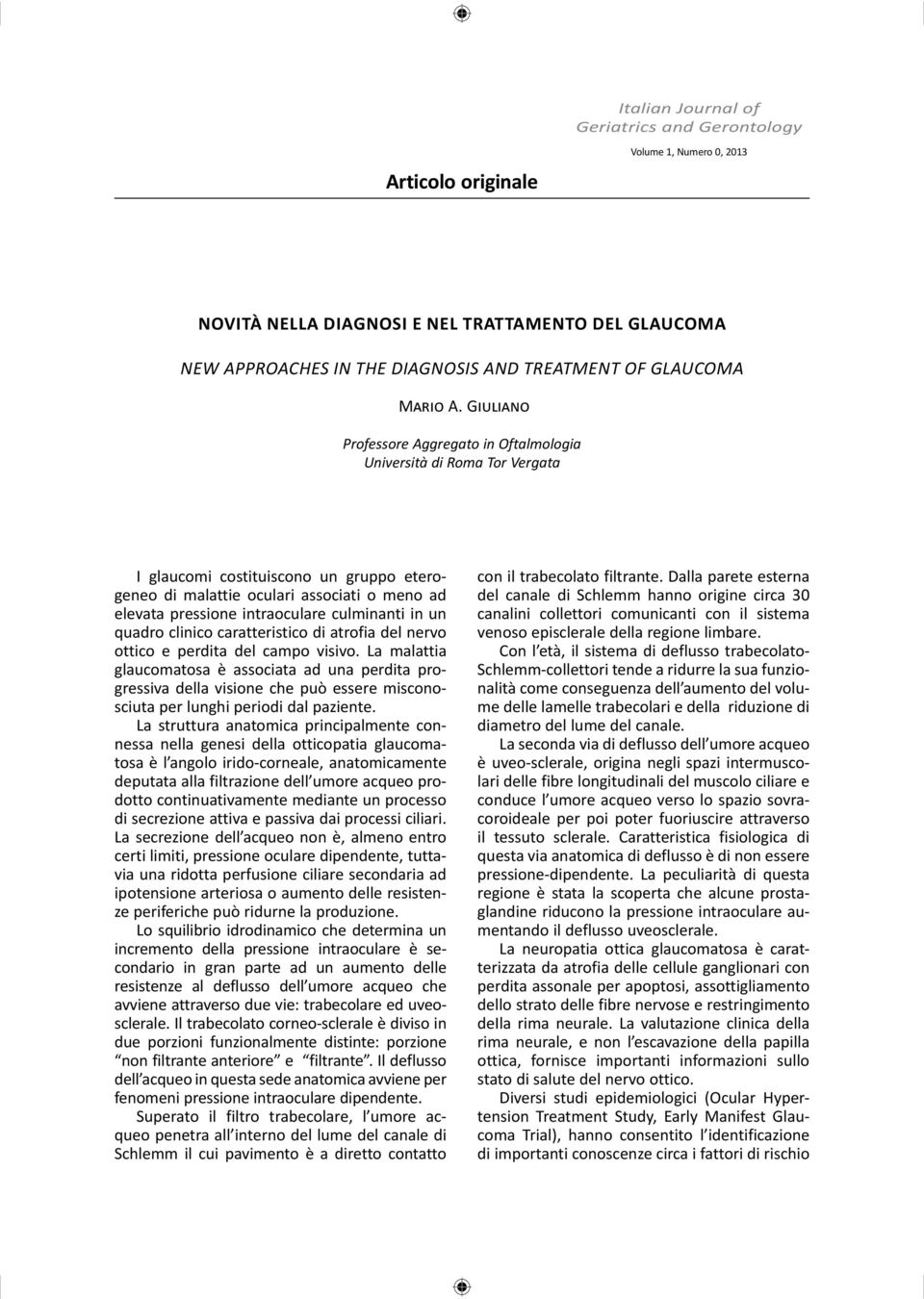 GIULIANO Professore Aggregato in Oftalmologia Università di Roma Tor Vergata I glaucomi costituiscono un gruppo eterogeneo di malattie oculari associati o meno ad elevata pressione intraoculare