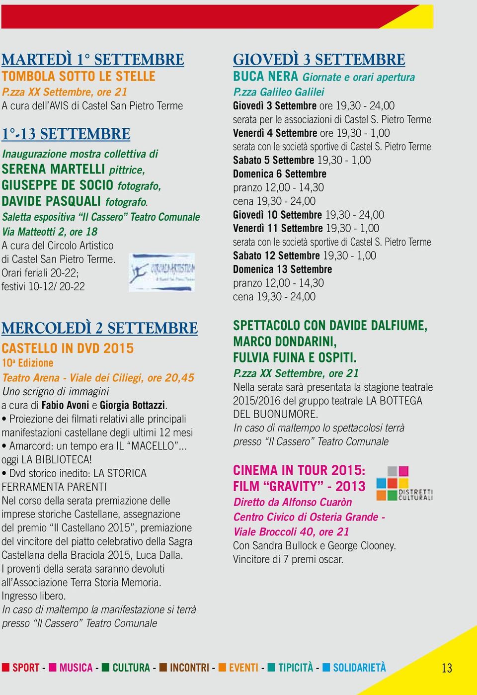 Saletta espositiva Il Cassero Teatro Comunale Via Matteotti 2, ore 18 A cura del Circolo Artistico di Castel San Pietro Terme.