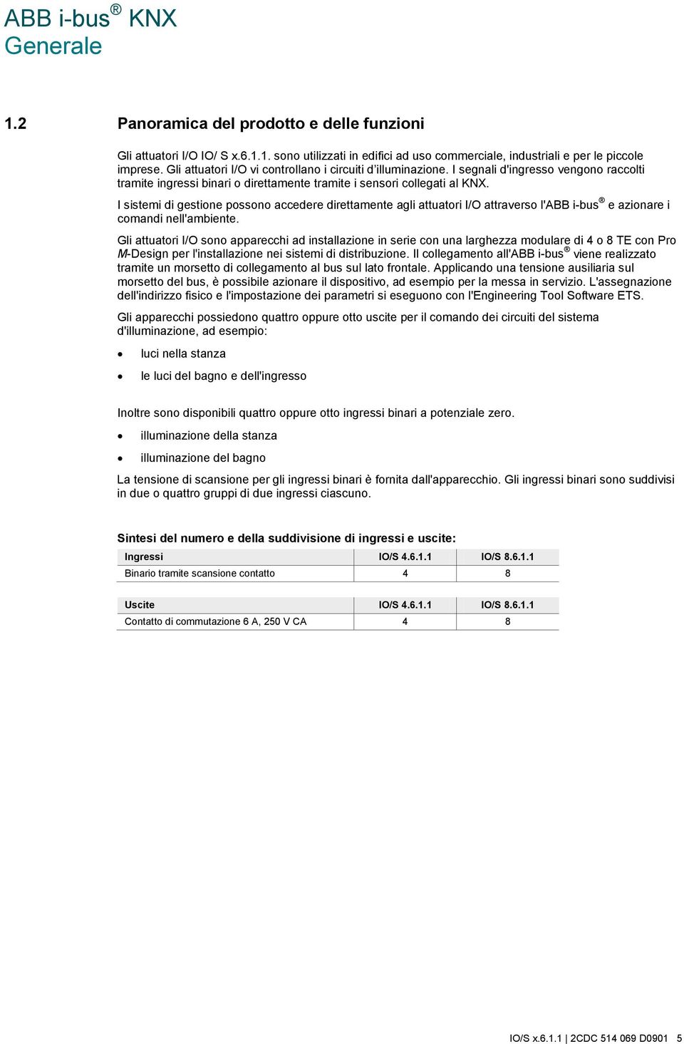 I sistemi di gestione possono accedere direttamente agli attuatori I/O attraverso l'abb i-bus e azionare i comandi nell'ambiente.