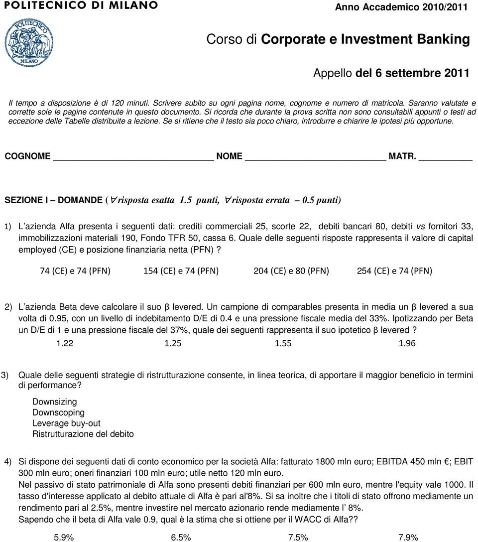 Si ricorda che durante la prova scritta non sono consultabili appunti o testi ad eccezione delle Tabelle distribuite a lezione.