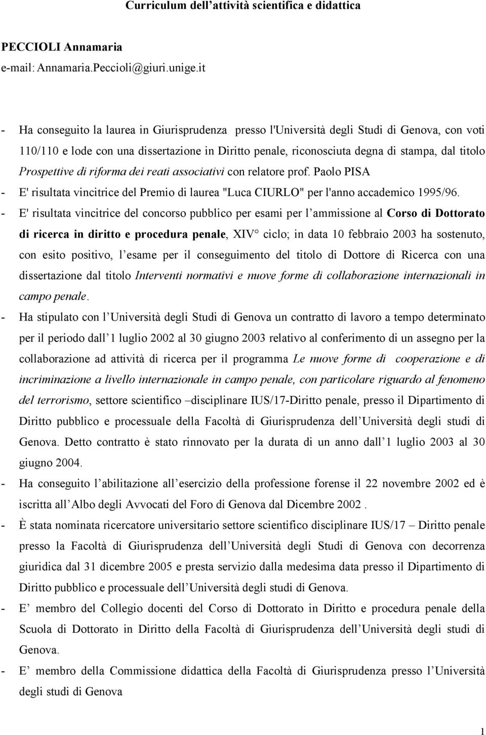 Prospettive di riforma dei reati associativi con relatore prof. Paolo PISA - E' risultata vincitrice del Premio di laurea "Luca CIURLO" per l'anno accademico 1995/96.