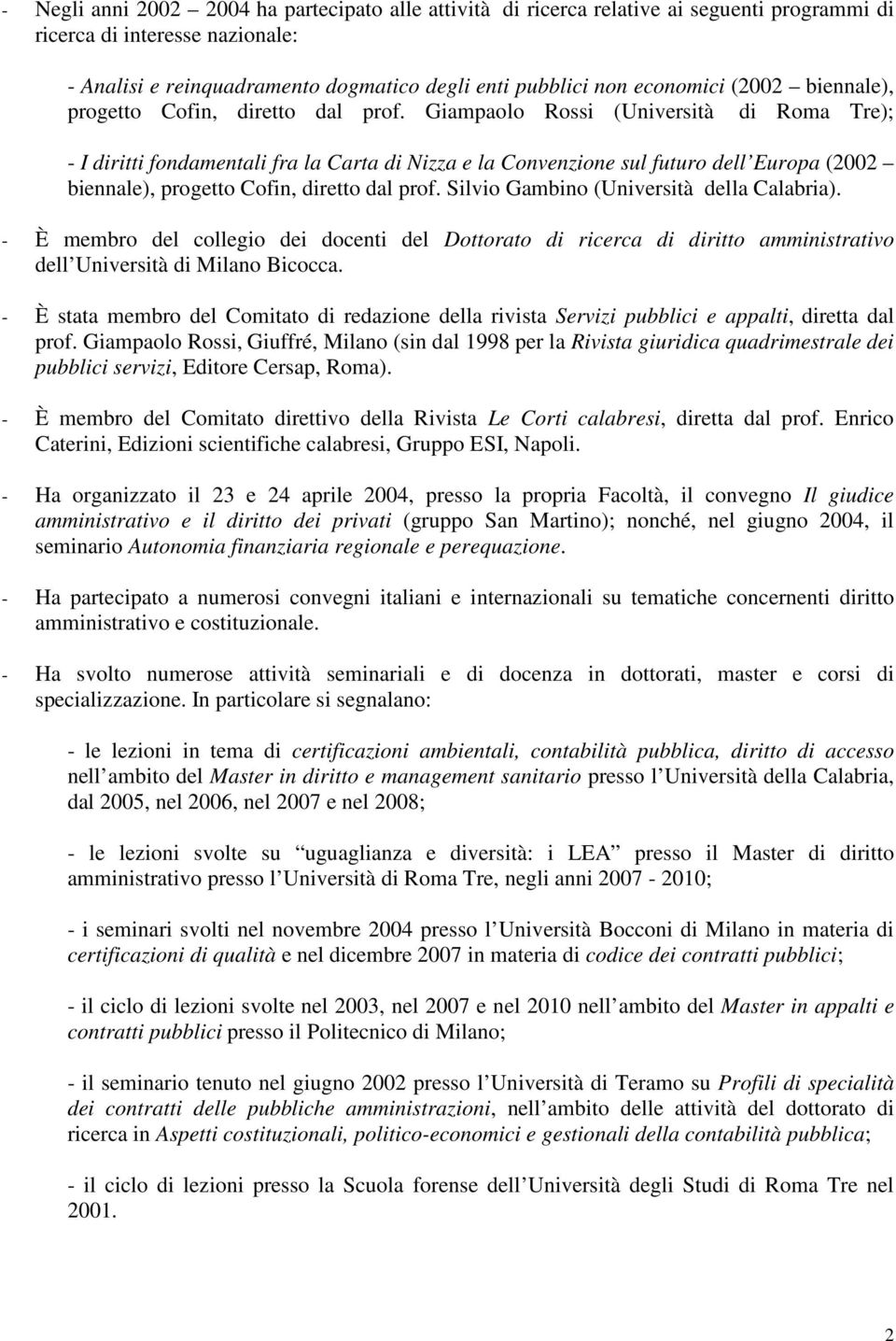 Giampaolo Rossi (Università di Roma Tre); - I diritti fondamentali fra la Carta di Nizza e la Convenzione sul futuro dell Europa (2002 biennale), progetto Cofin, diretto dal prof.