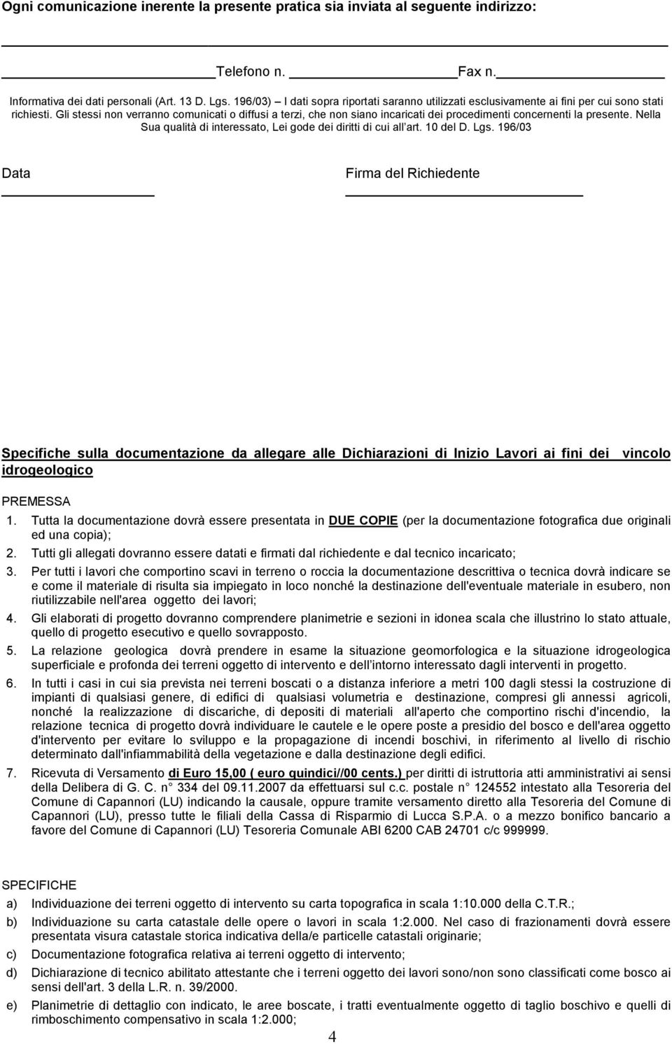 Gli stessi non verranno comunicati o diffusi a terzi, che non siano incaricati dei procedimenti concernenti la presente. Nella Sua qualità di interessato, Lei gode dei diritti di cui all art.