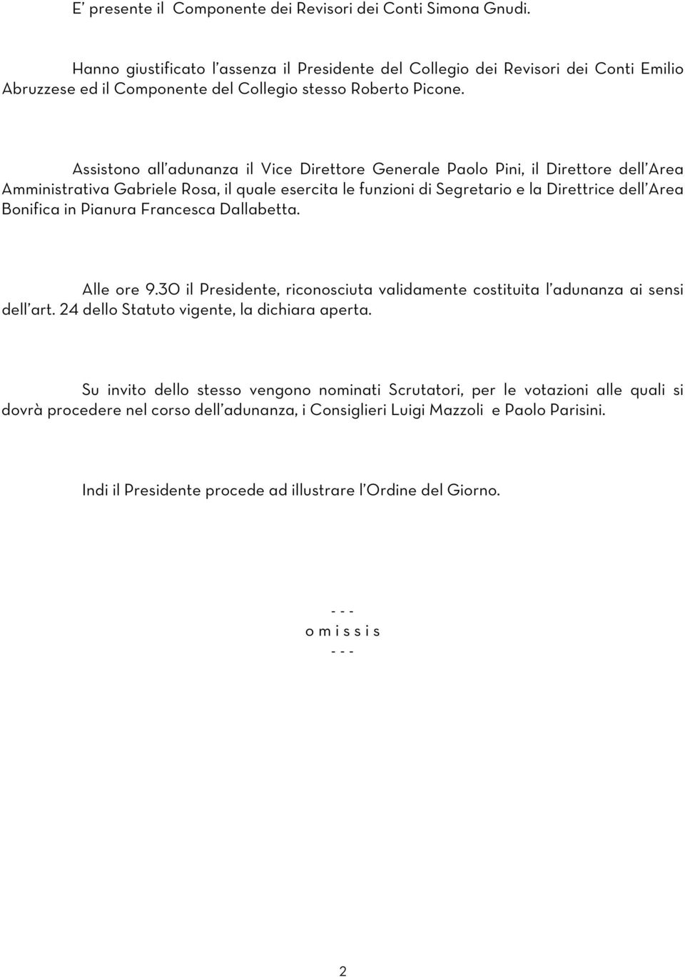 Assistono all adunanza il Vice Direttore Generale Paolo Pini, il Direttore dell Area Amministrativa Gabriele Rosa, il quale esercita le funzioni di Segretario e la Direttrice dell Area Bonifica in