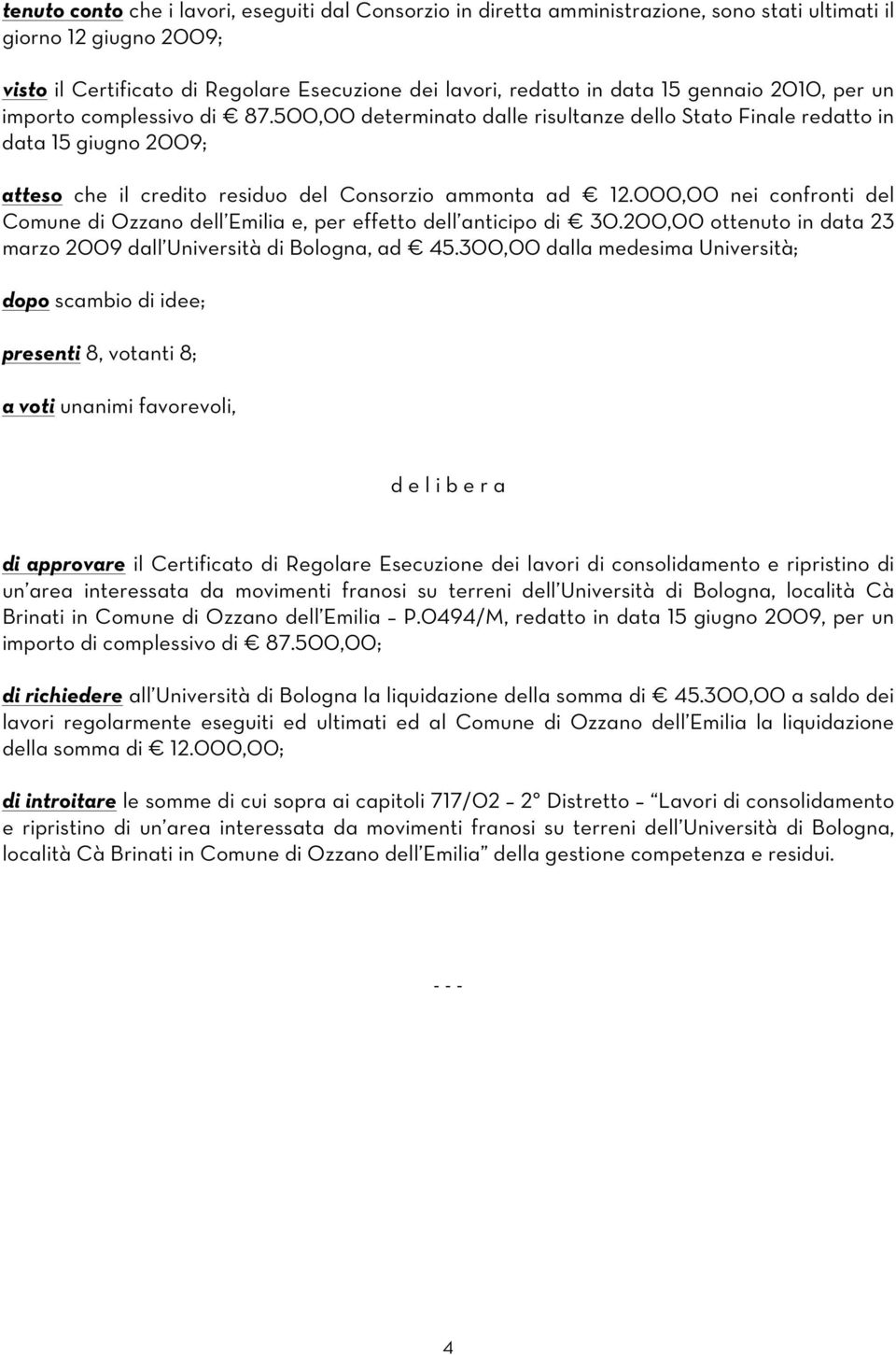 000,00 nei confronti del Comune di Ozzano dell Emilia e, per effetto dell anticipo di 30.200,00 ottenuto in data 23 marzo 2009 dall Università di Bologna, ad 45.