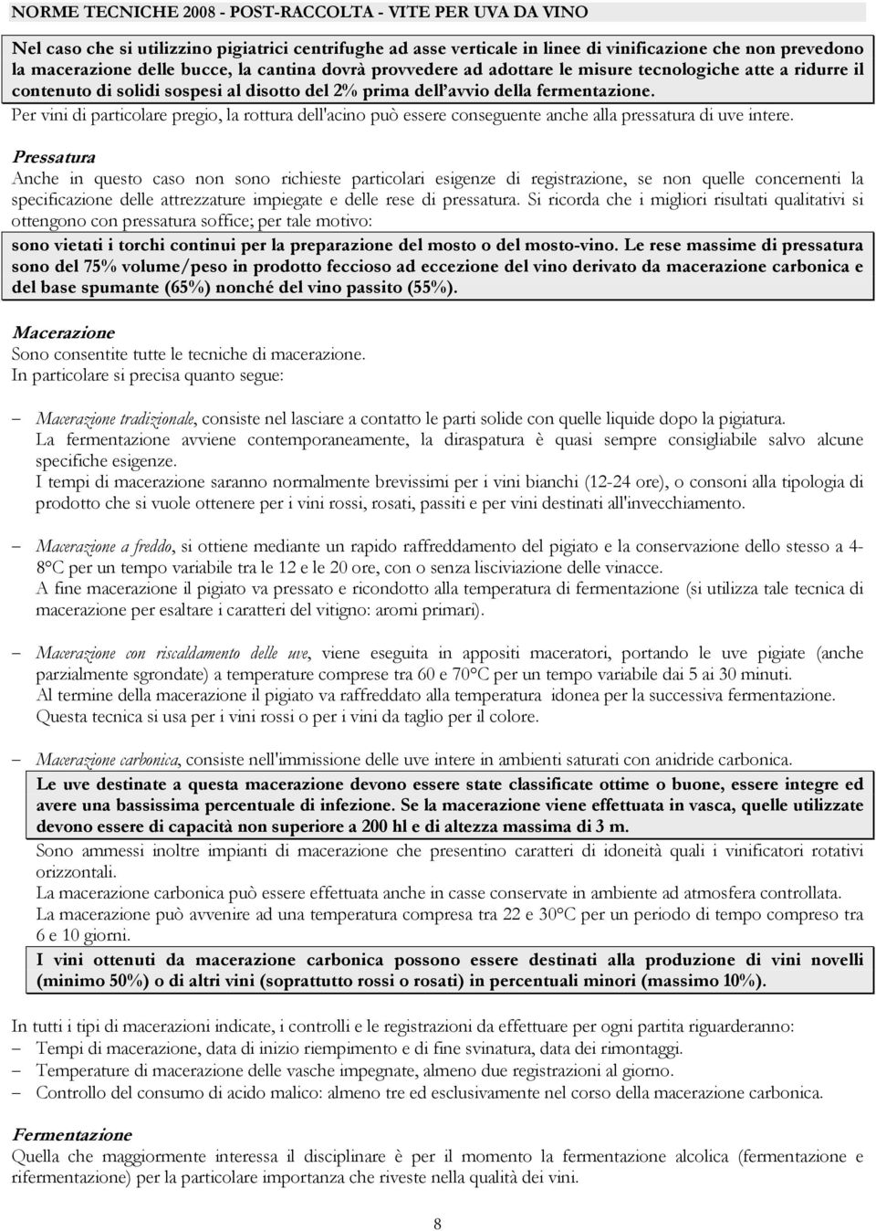 Per vini di particolare pregio, la rottura dell'acino può essere conseguente anche alla pressatura di uve intere.