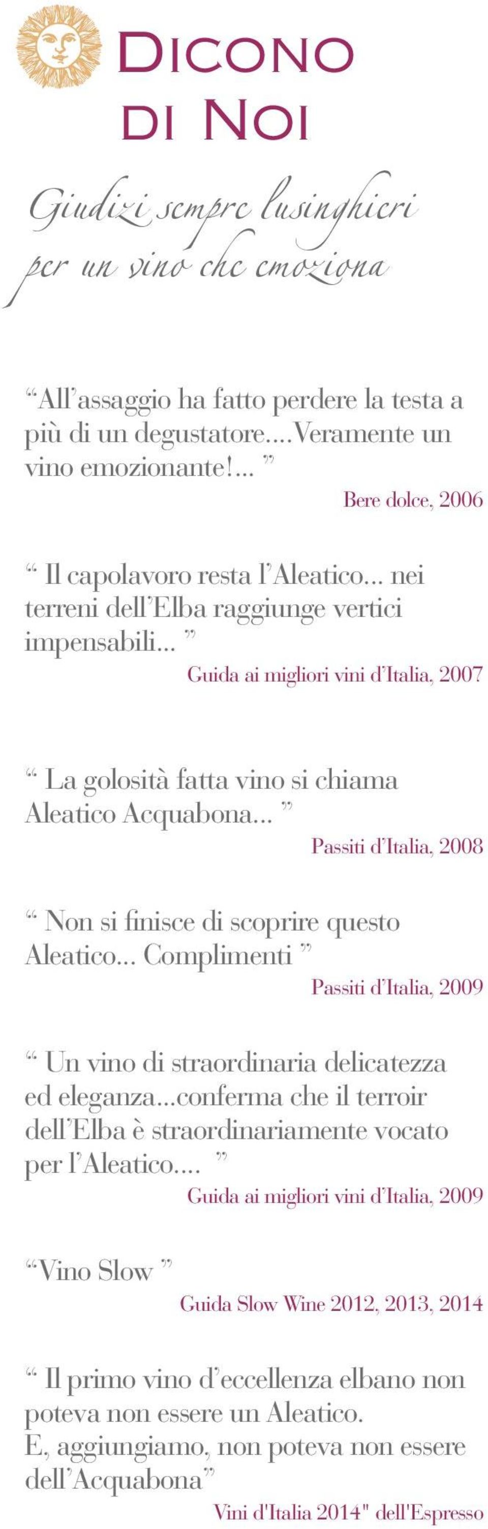 .. Passiti d Italia, 2008 Non si finisce di scoprire questo Aleatico... Complimenti Passiti d Italia, 2009 Un vino di straordinaria delicatezza ed eleganza.