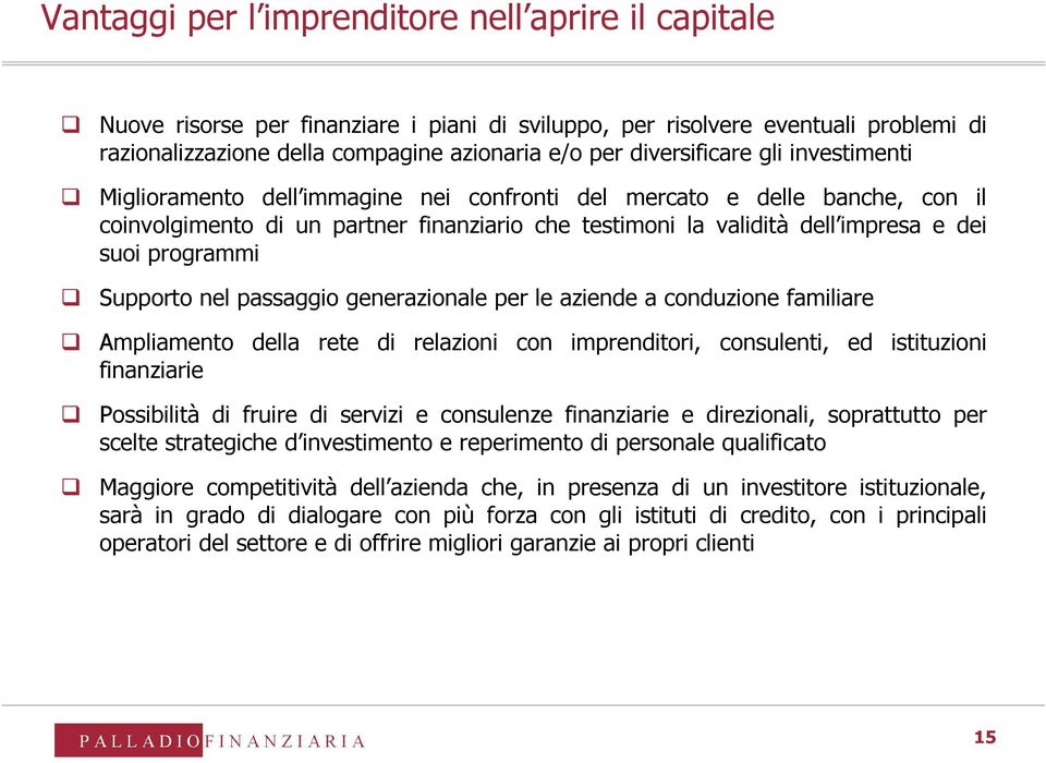 programmi Supporto nel passaggio generazionale per le aziende a conduzione familiare Ampliamento della rete di relazioni con imprenditori, consulenti, ed istituzioni finanziarie Possibilità di fruire