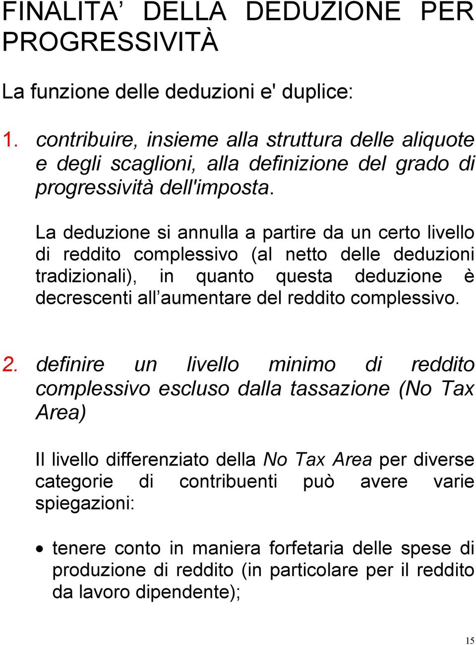 La deduzione si annulla a partire da un certo livello di reddito complessivo (al netto delle deduzioni tradizionali), in quanto questa deduzione è decrescenti all aumentare del reddito