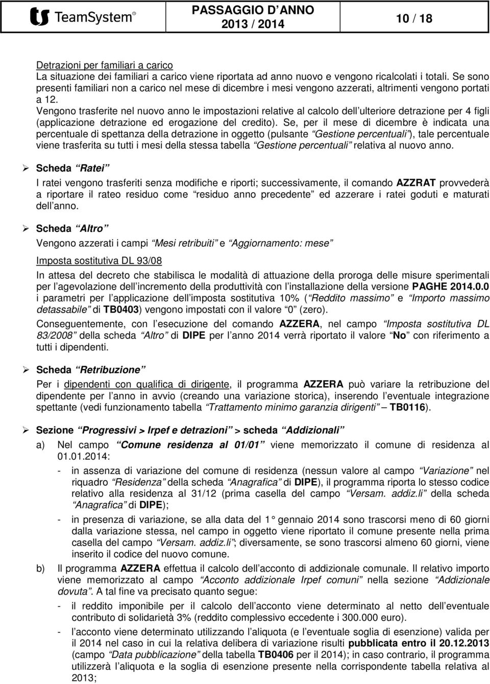 Vengono trasferite nel nuovo anno le impostazioni relative al calcolo dell ulteriore detrazione per 4 figli (applicazione detrazione ed erogazione del credito).