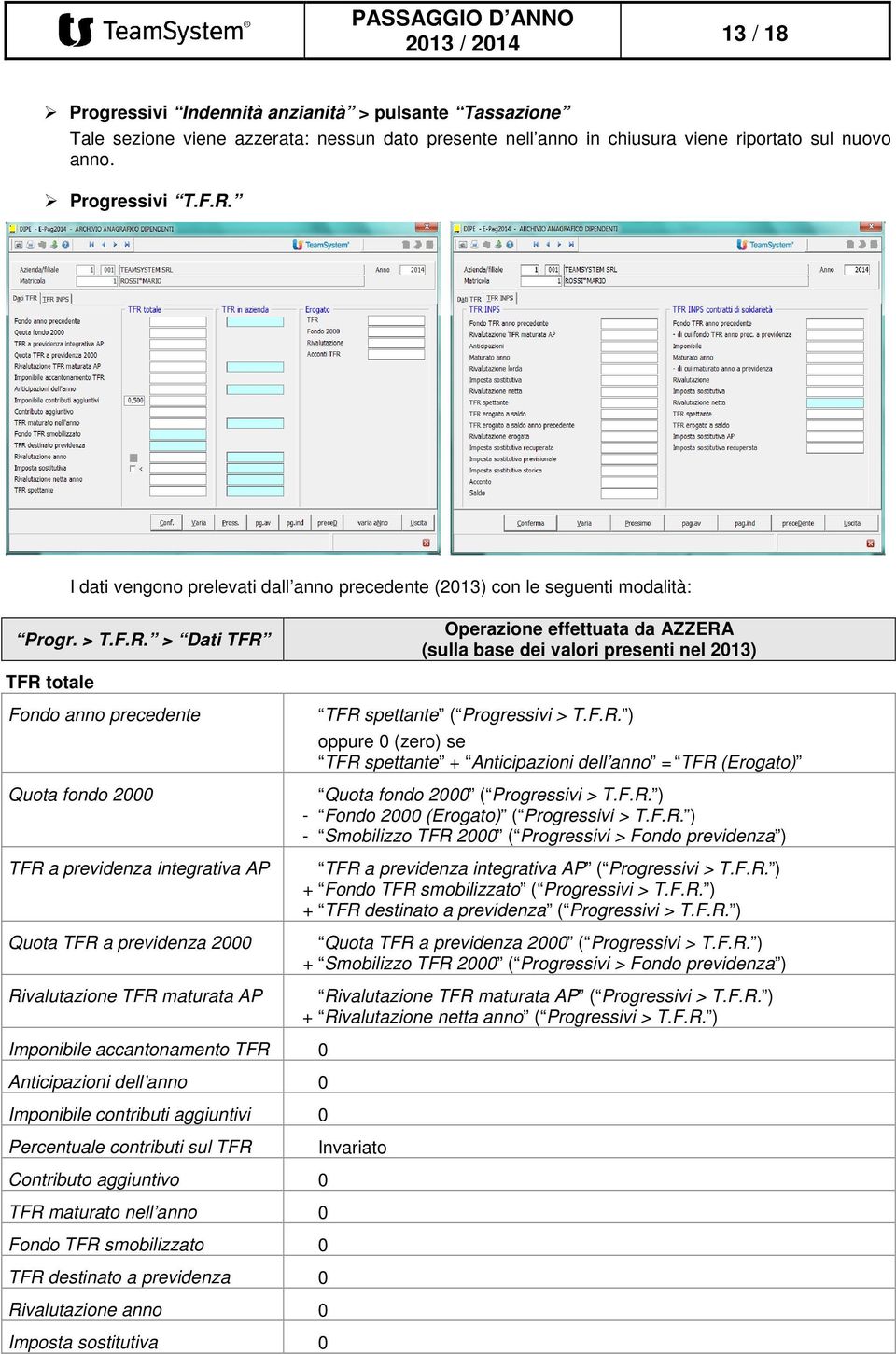> Dati TFR Operazione effettuata da AZZERA (sulla base dei valori presenti nel 2013) TFR totale Fondo anno precedente Quota fondo 2000 TFR a previdenza integrativa AP Quota TFR a previdenza 2000