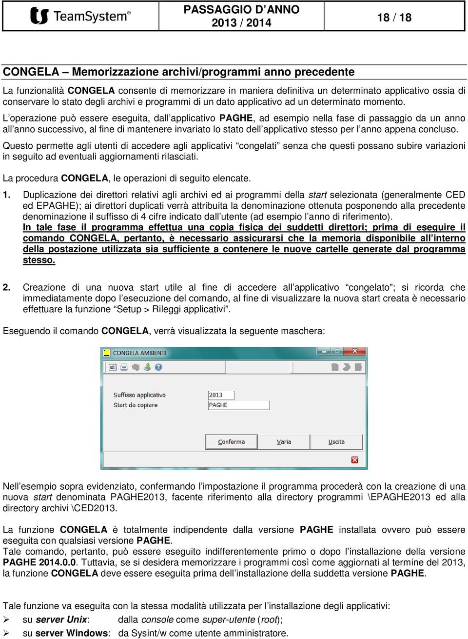 L operazione può essere eseguita, dall applicativo PAGHE, ad esempio nella fase di passaggio da un anno all anno successivo, al fine di mantenere invariato lo stato dell applicativo stesso per l anno