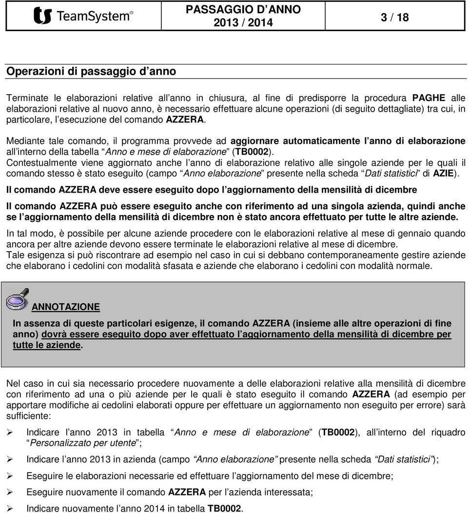 Mediante tale comando, il programma provvede ad aggiornare automaticamente l anno di elaborazione all interno della tabella Anno e mese di elaborazione (TB0002).