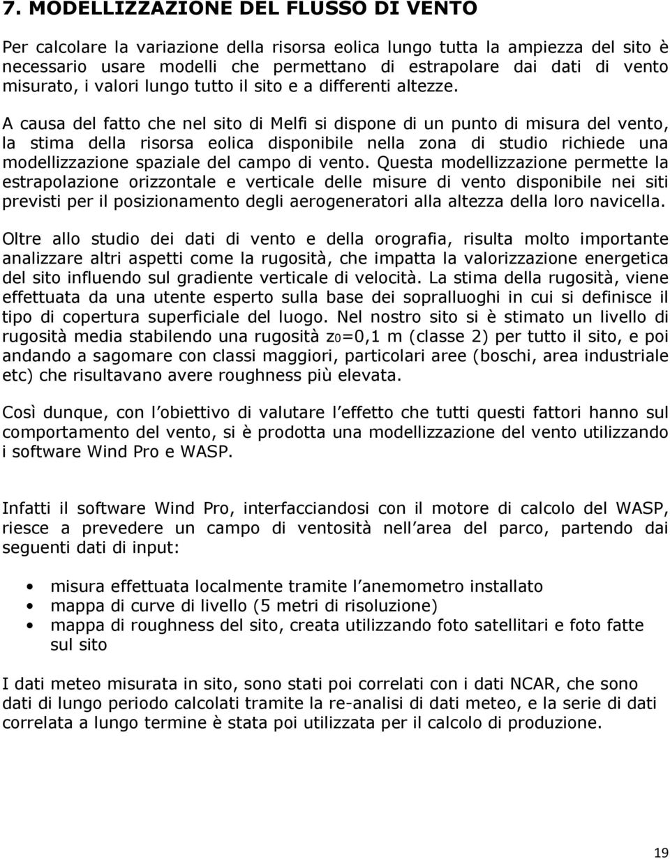 A causa del fatto che nel sito di Melfi si dispone di un punto di misura del vento, la stima della risorsa eolica disponibile nella zona di studio richiede una modellizzazione spaziale del campo di