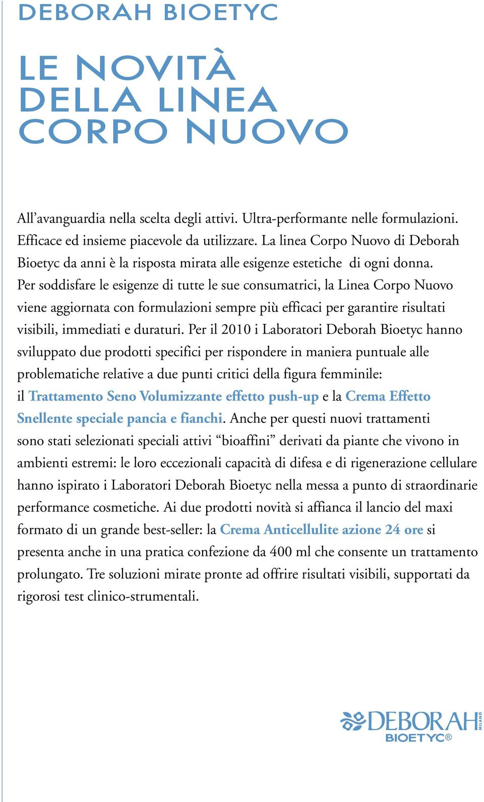 Per soddisfare le esigenze di tutte le sue consumatrici, la Linea Corpo Nuovo viene aggiornata con formulazioni sempre più efficaci per garantire risultati visibili, immediati e duraturi.