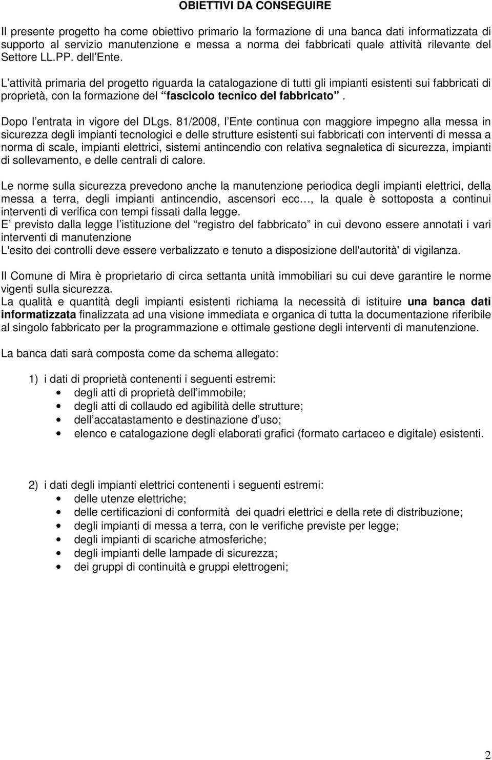 L attività primaria del progetto riguarda la catalogazione di tutti gli impianti esistenti sui fabbricati di proprietà, con la formazione del fascicolo tecnico del fabbricato.