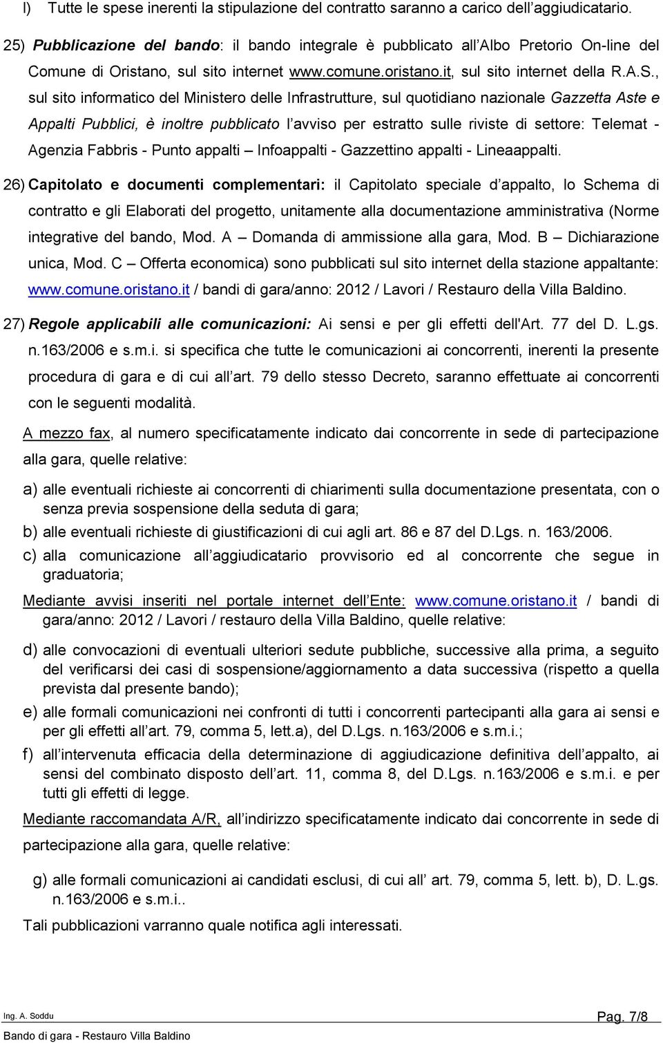 , sul sito informatico del Ministero delle Infrastrutture, sul quotidiano nazionale Gazzetta Aste e Appalti Pubblici, è inoltre pubblicato l avviso per estratto sulle riviste di settore: Telemat -