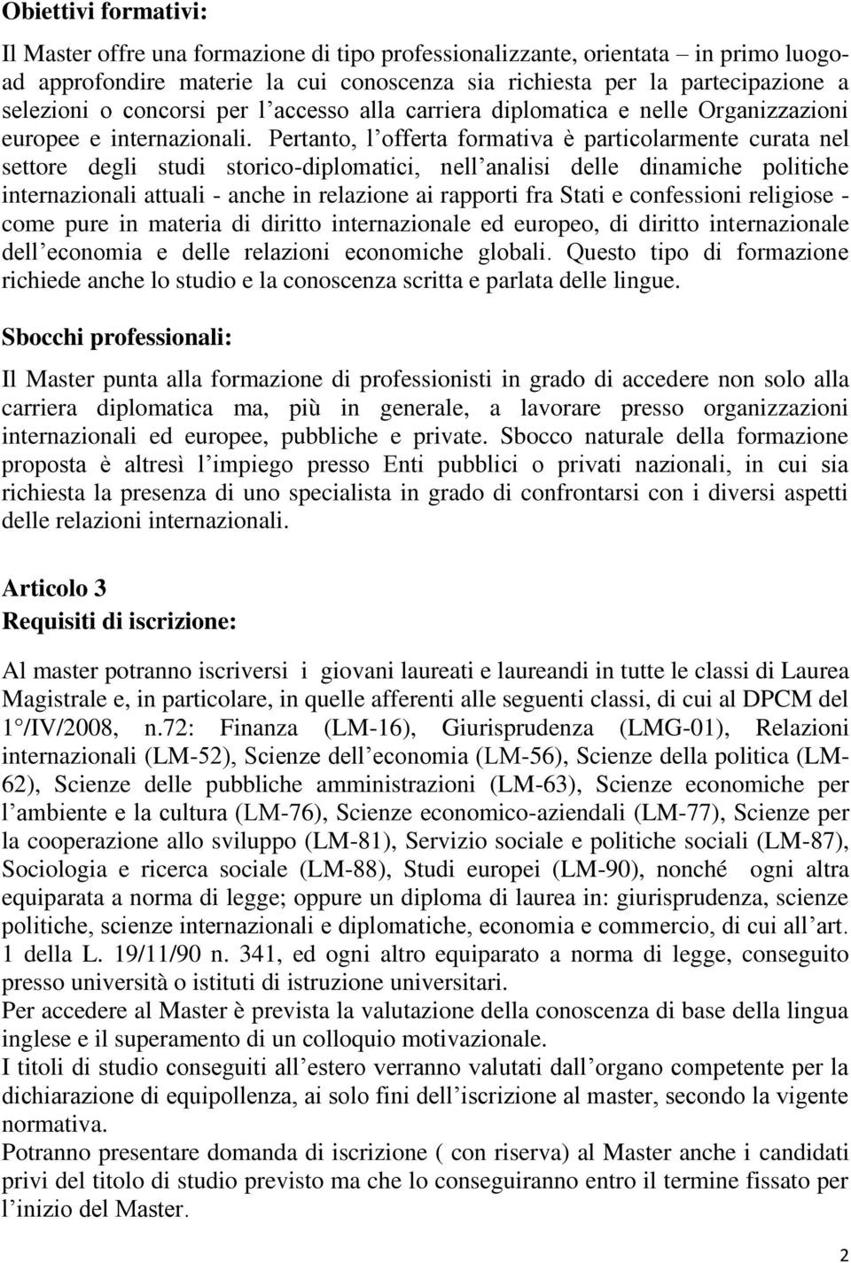 Pertanto, l offerta formativa è particolarmente curata nel settore degli studi storico-diplomatici, nell analisi delle dinamiche politiche internazionali attuali - anche in relazione ai rapporti fra