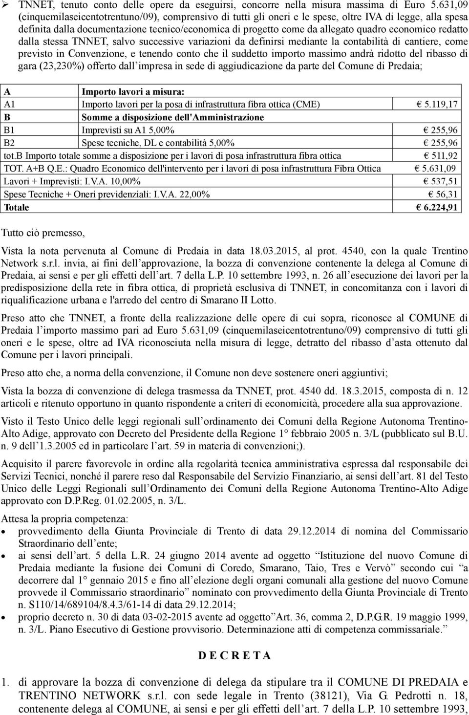 economico redatto dalla stessa TNNET, salvo successive variazioni da definirsi mediante la contabilità di cantiere, come previsto in Convenzione, e tenendo conto che il suddetto importo massimo andrà