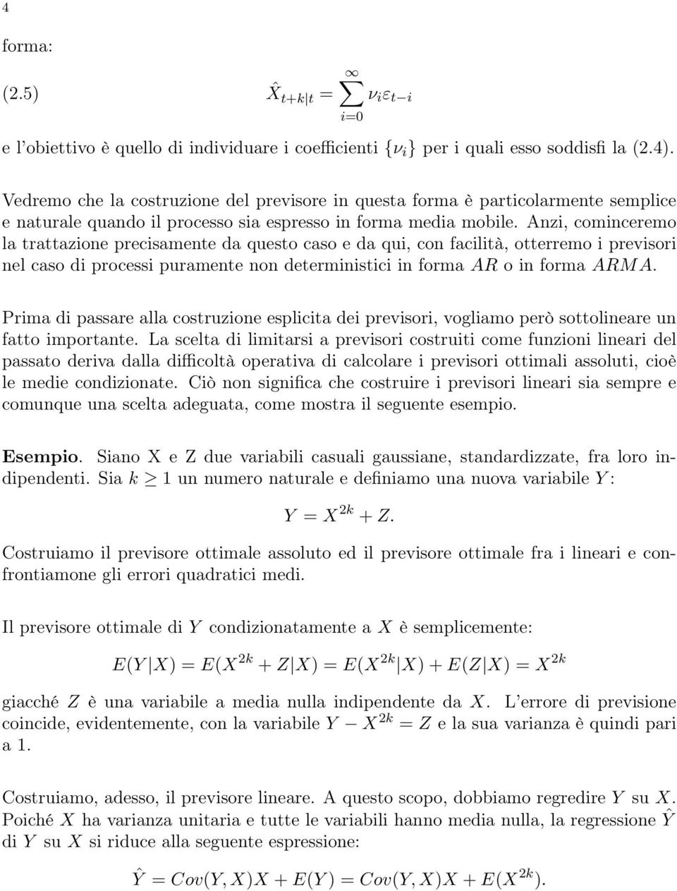 Anzi, cominceremo la trattazione precisamente da questo caso e da qui, con facilità, otterremo i previsori nel caso di processi puramente non deterministici in forma AR o in forma ARMA.