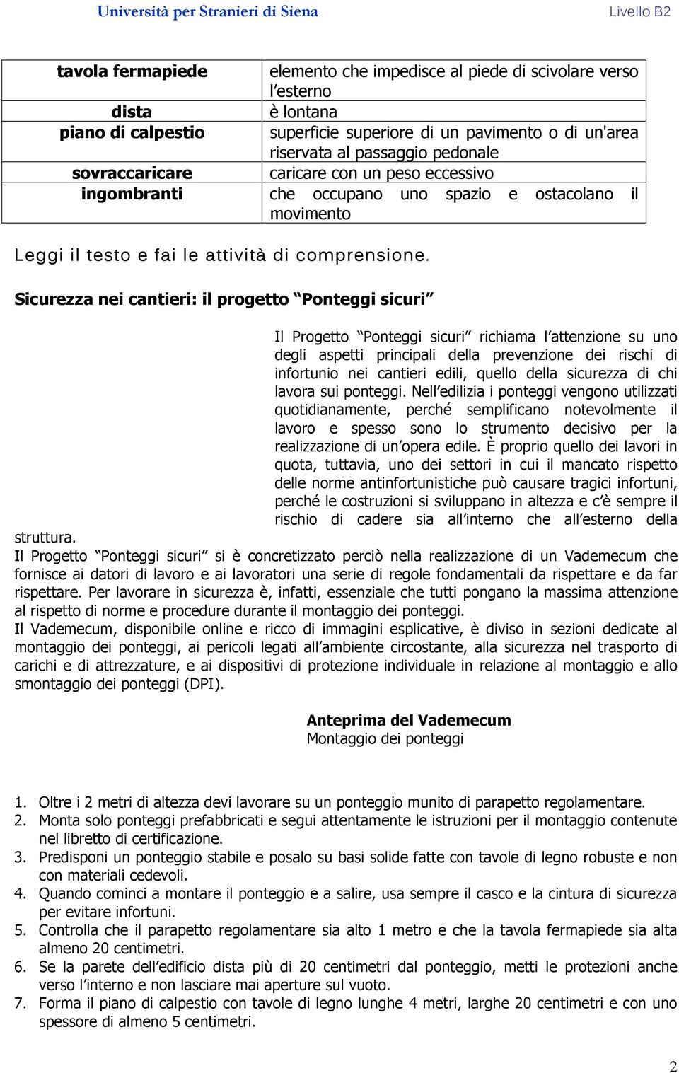 Sicurezza nei cantieri: il progetto Ponteggi sicuri Il Progetto Ponteggi sicuri richiama l attenzione su uno degli aspetti principali della prevenzione dei rischi di infortunio nei cantieri edili,