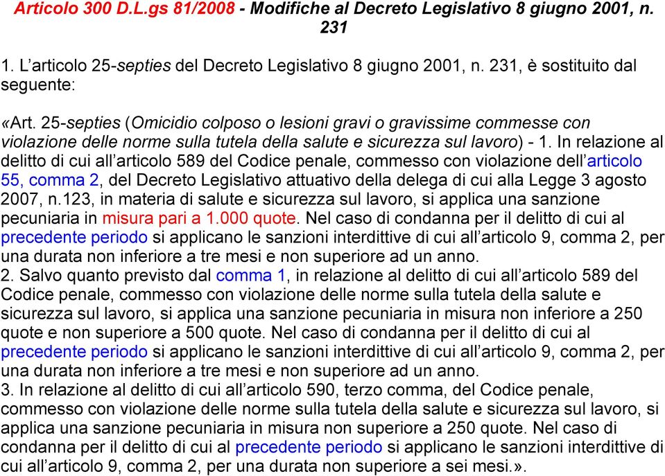 In relazione al delitto di cui all articolo 589 del Codice penale, commesso con violazione dell articolo 55, comma 2, del Decreto Legislativo attuativo della delega di cui alla Legge 3 agosto 2007, n.