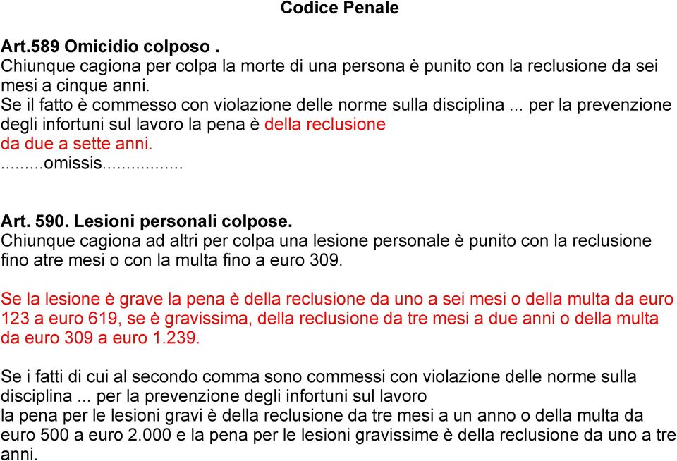 Lesioni personali colpose. Chiunque cagiona ad altri per colpa una lesione personale è punito con la reclusione fino atre mesi o con la multa fino a euro 309.