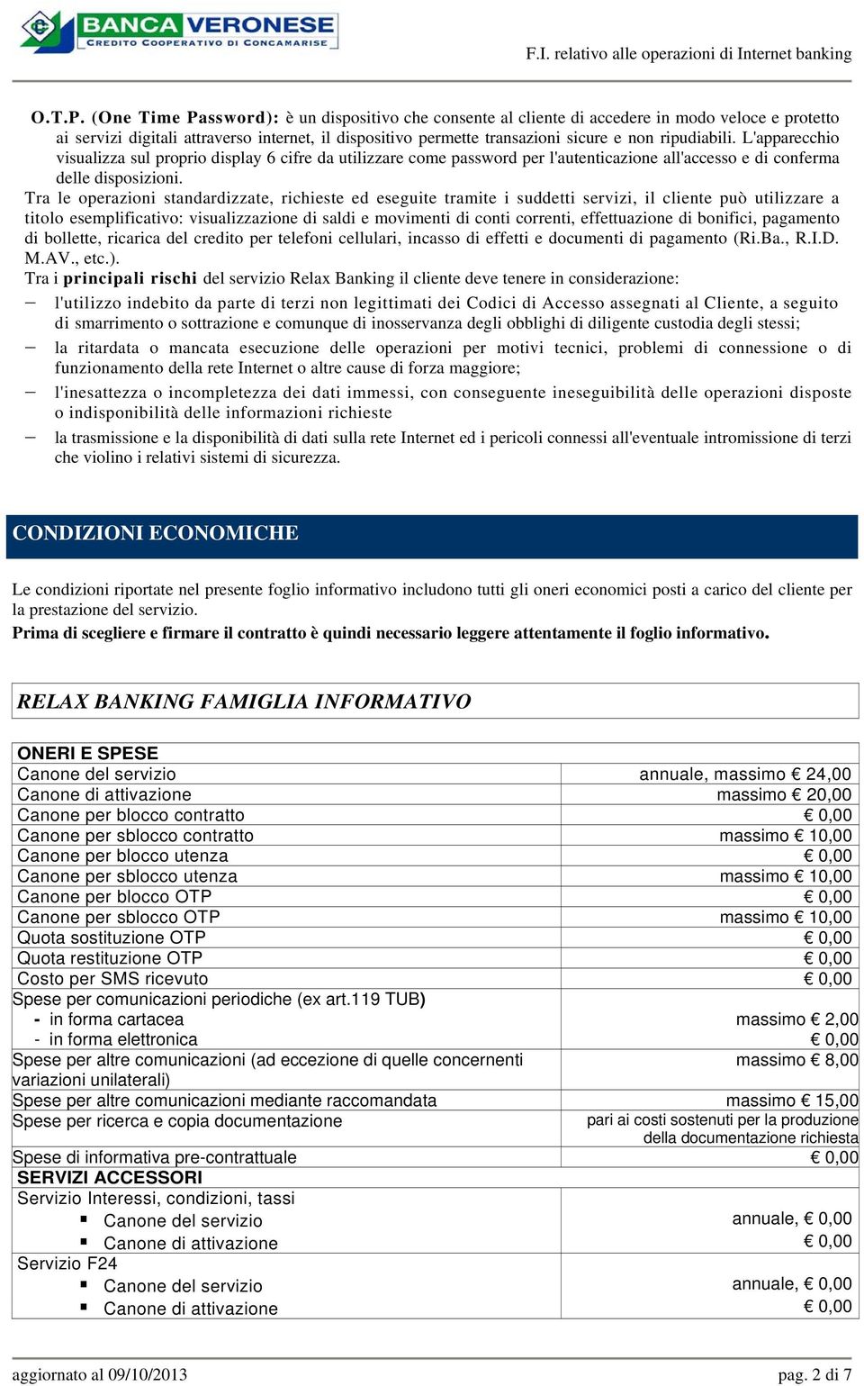 ripudiabili. L'apparecchio visualizza sul proprio display 6 cifre da utilizzare come password per l'autenticazione all'accesso e di conferma delle disposizioni.