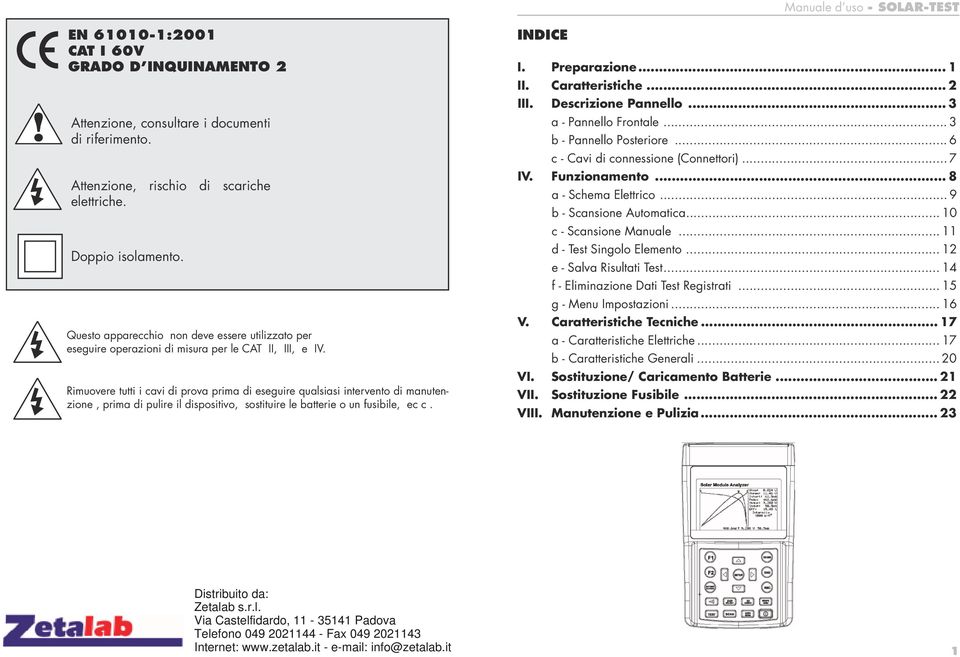 Rimuovere tutti i cavi di prova prima di eseguire qualsiasi intervento di manutenzione, prima di pulire il dispositivo, sostituire le batterie o un fusibile, ec c. INDICE I. Preparazione... 1 II.