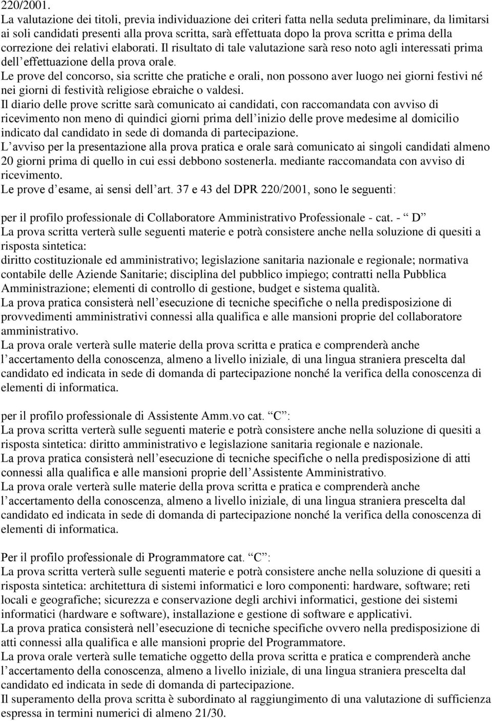 della correzione dei relativi elaborati. Il risultato di tale valutazione sarà reso noto agli interessati prima dell effettuazione della prova orale.