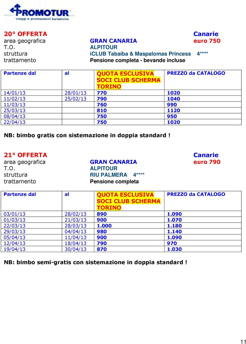 21 OFFERTA Canarie area geografica GRAN CANARIA euro 790 RIU PALMERA 4**** Pensione completa 03/01/13 28/02/13 890 1.090 01/03/13 21/03/13 900 1.