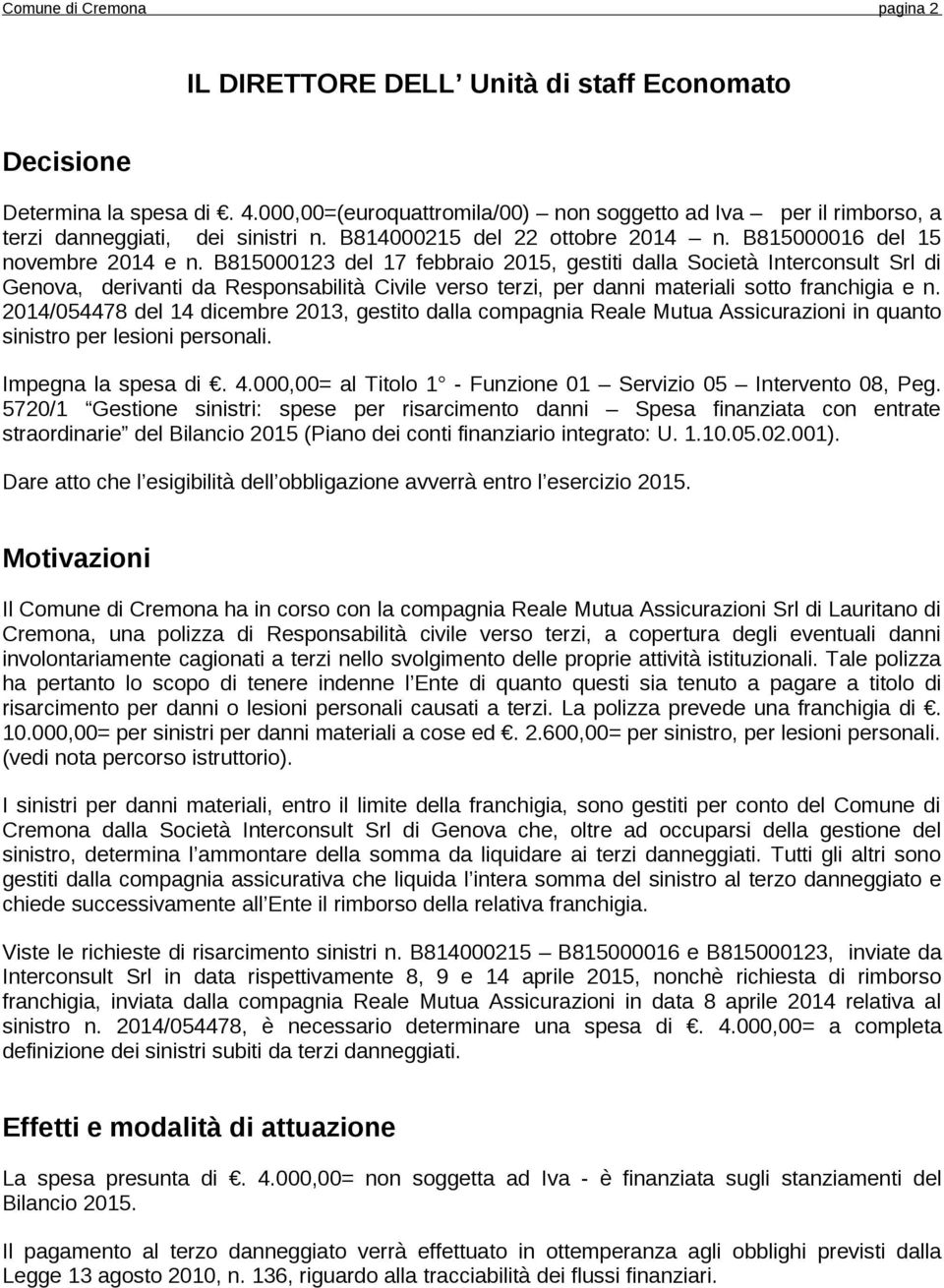 B815000123 del 17 febbraio 2015, gestiti dalla Società Interconsult Srl di Genova, derivanti da Responsabilità Civile verso terzi, per danni materiali sotto franchigia e n.